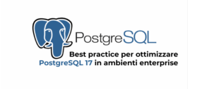 PostgreSQL 17: Ottimizzazione Enterprise e Best Practice per le Performancee